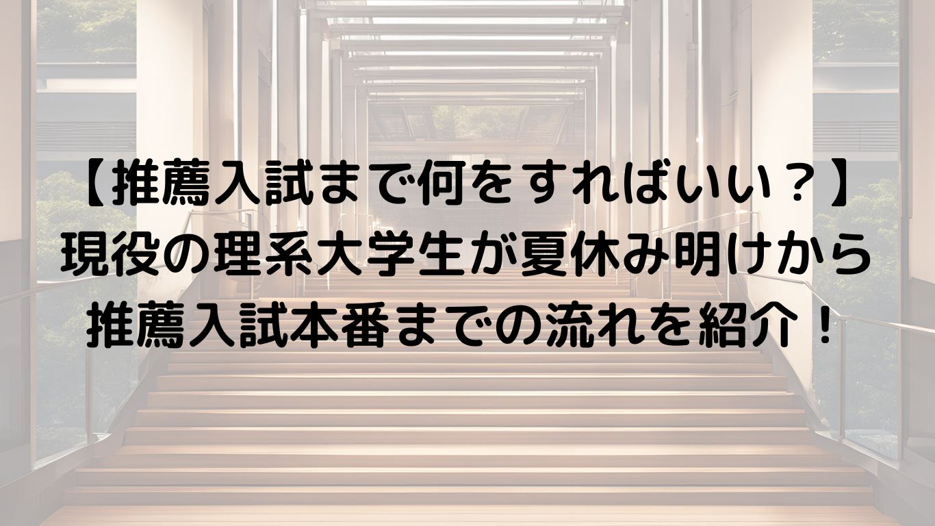 【推薦入試まで何をすればいい？】現役の理系大学生が夏休み明けから推薦入試本番までの流れを紹介！