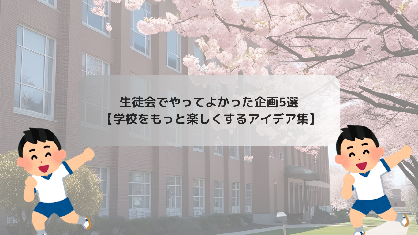 生徒会でやってよかった企画5選 【学校をもっと楽しくするアイデア集】