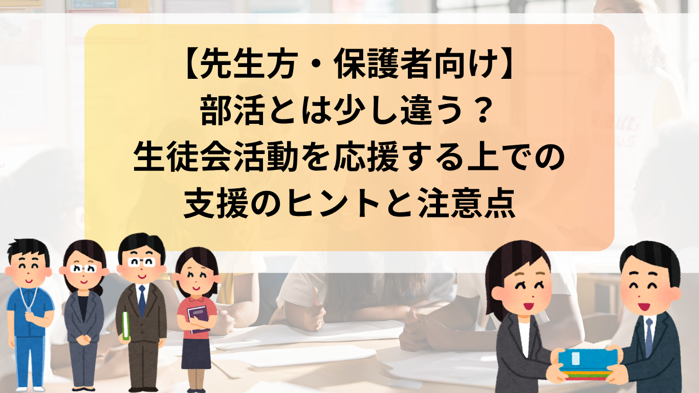 【先生方・保護者向け】 部活とは少し違う？ 生徒会活動を応援する上での 支援のヒントと注意点