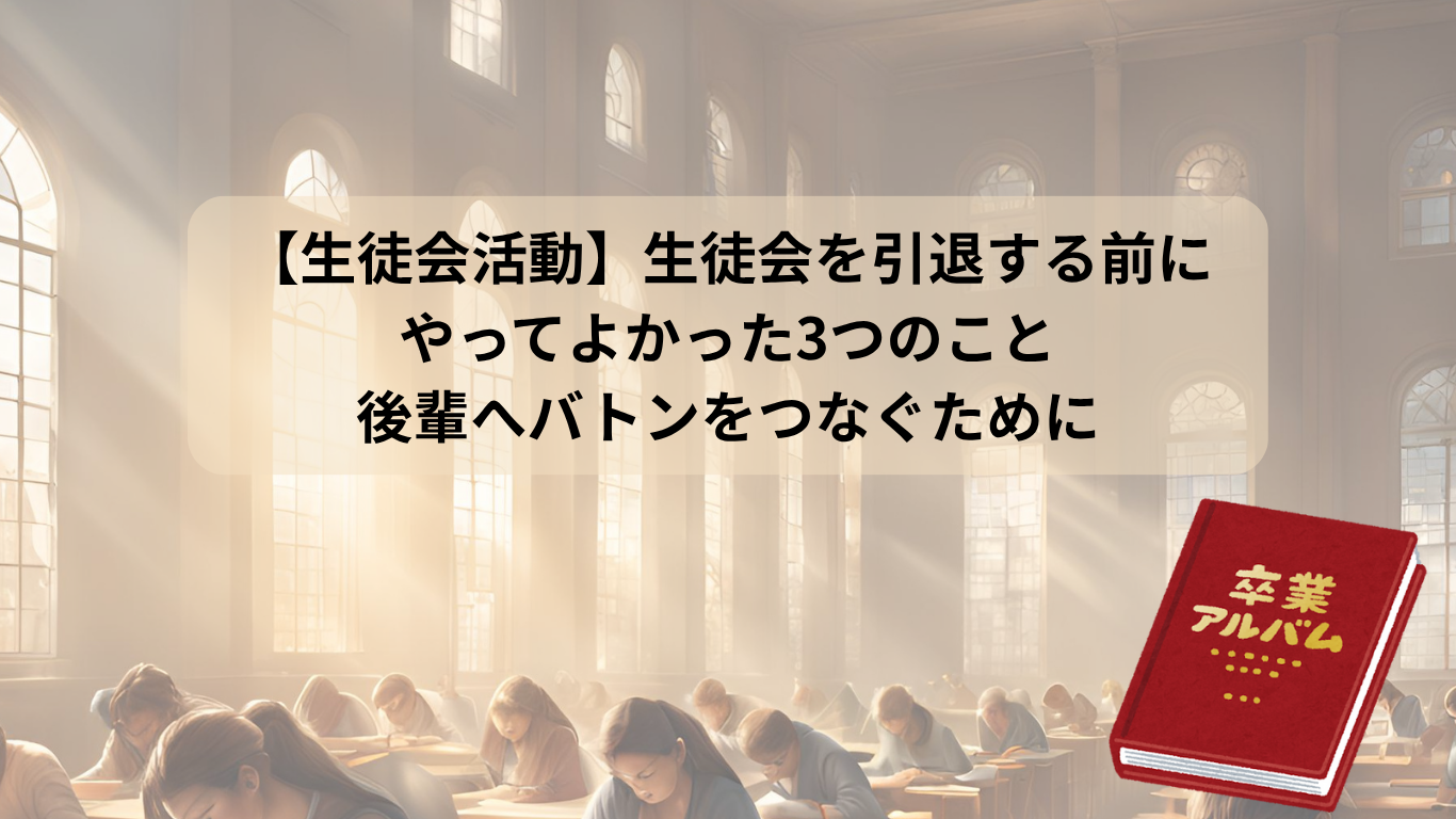 【生徒会活動】生徒会を引退する前に やってよかった3つのこと 後輩へバトンをつなぐために