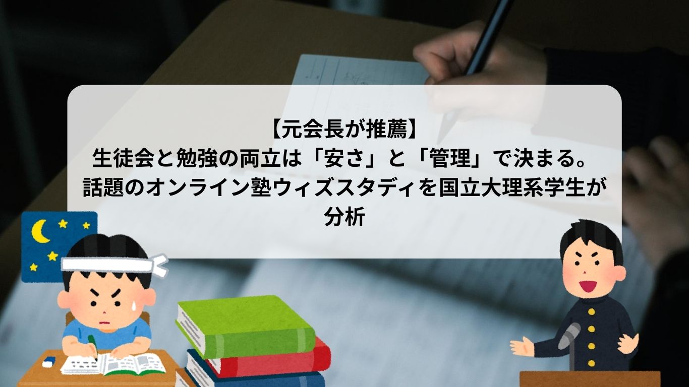 【元会長が推薦】生徒会と勉強の両立は「安さ」と「管理」で決まる。話題のオンライン塾ウィズスタディを国立大理系学生が分析