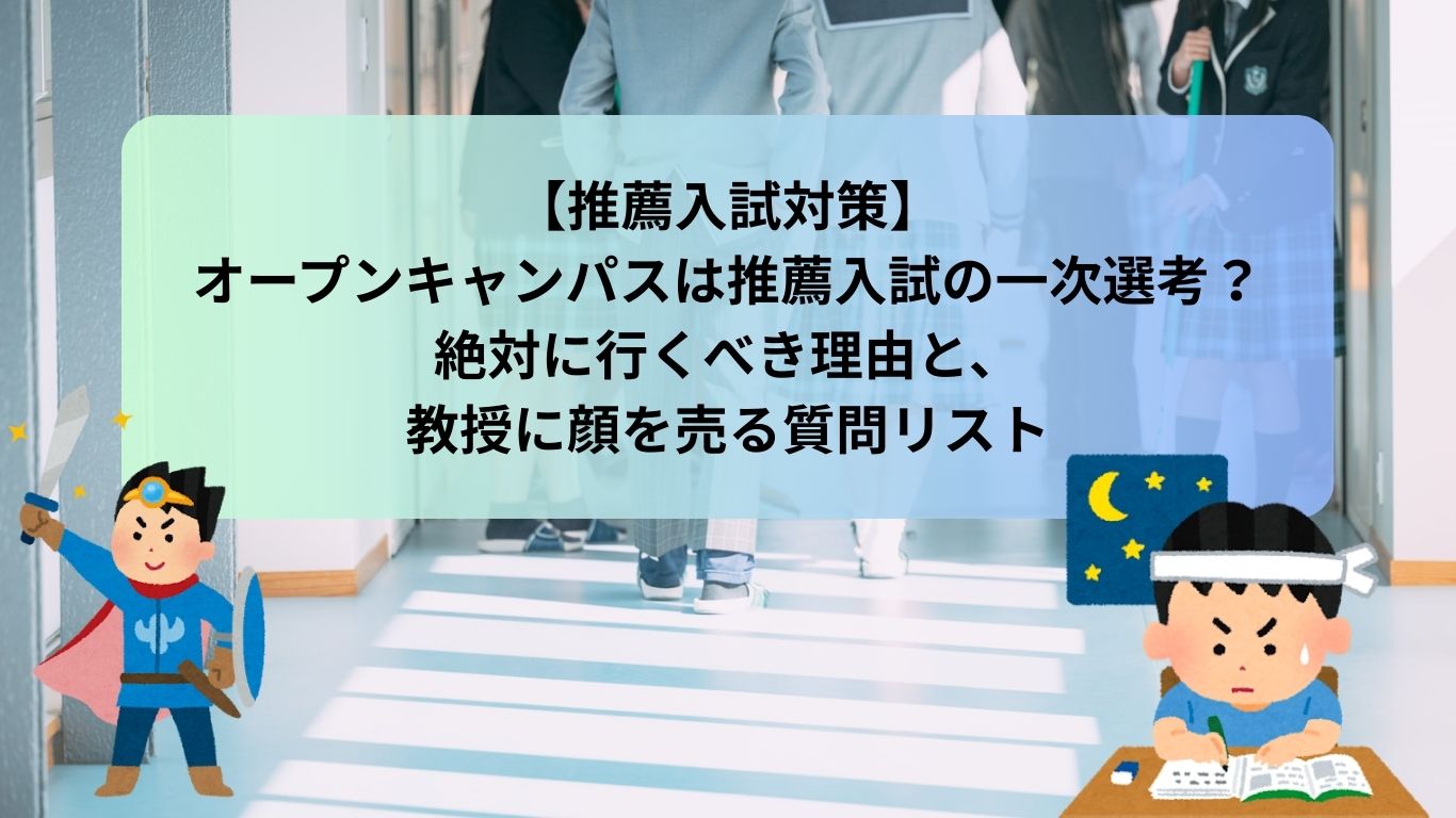 オープンキャンパスは推薦入試の「一次選考」？絶対に行くべき理由と、教授に顔を売る質問リスト