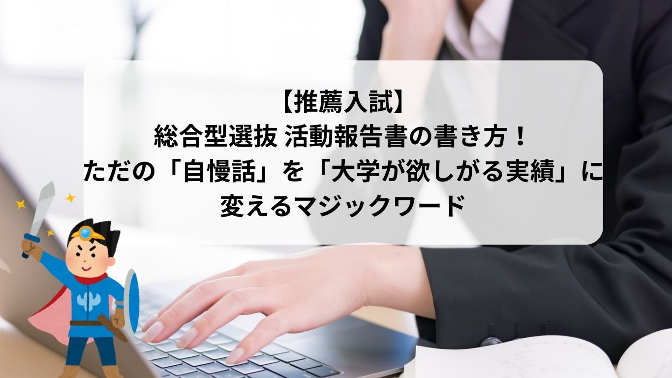 【推薦入試】総合型選抜 活動報告書の書き方！ただの「自慢話」を「大学が欲しがる実績」に変えるマジックワード