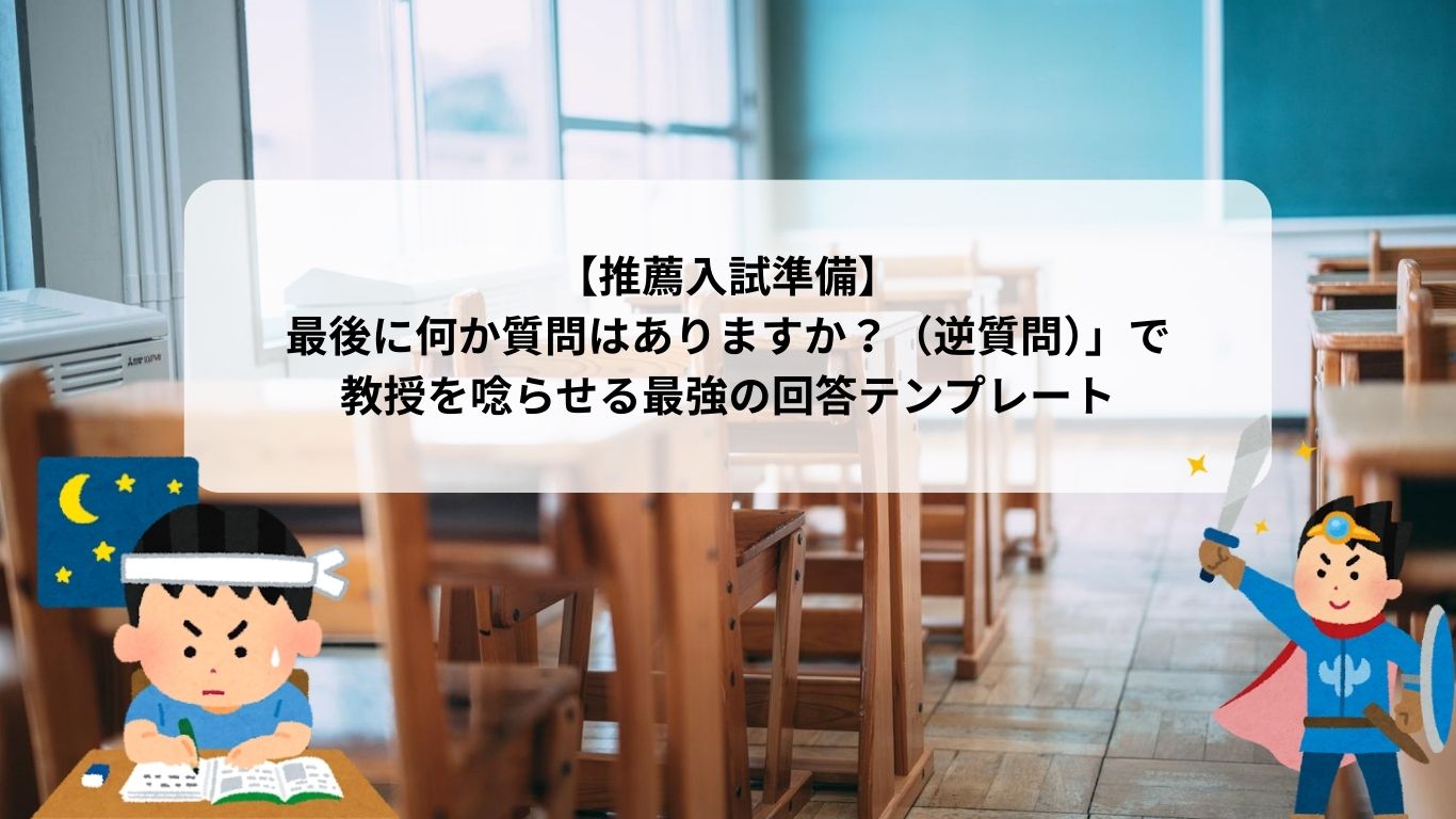 【推薦入試準備】最後に何か質問はありますか？（逆質問）」で教授を唸らせる最強の回答テンプレート