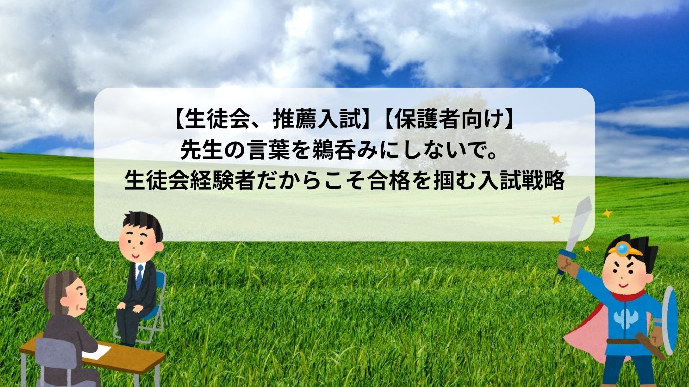 【生徒会、推薦入試】【保護者向け】先生の言葉を鵜呑みにしないで。生徒会経験者だからこそ合格を掴む入試戦略