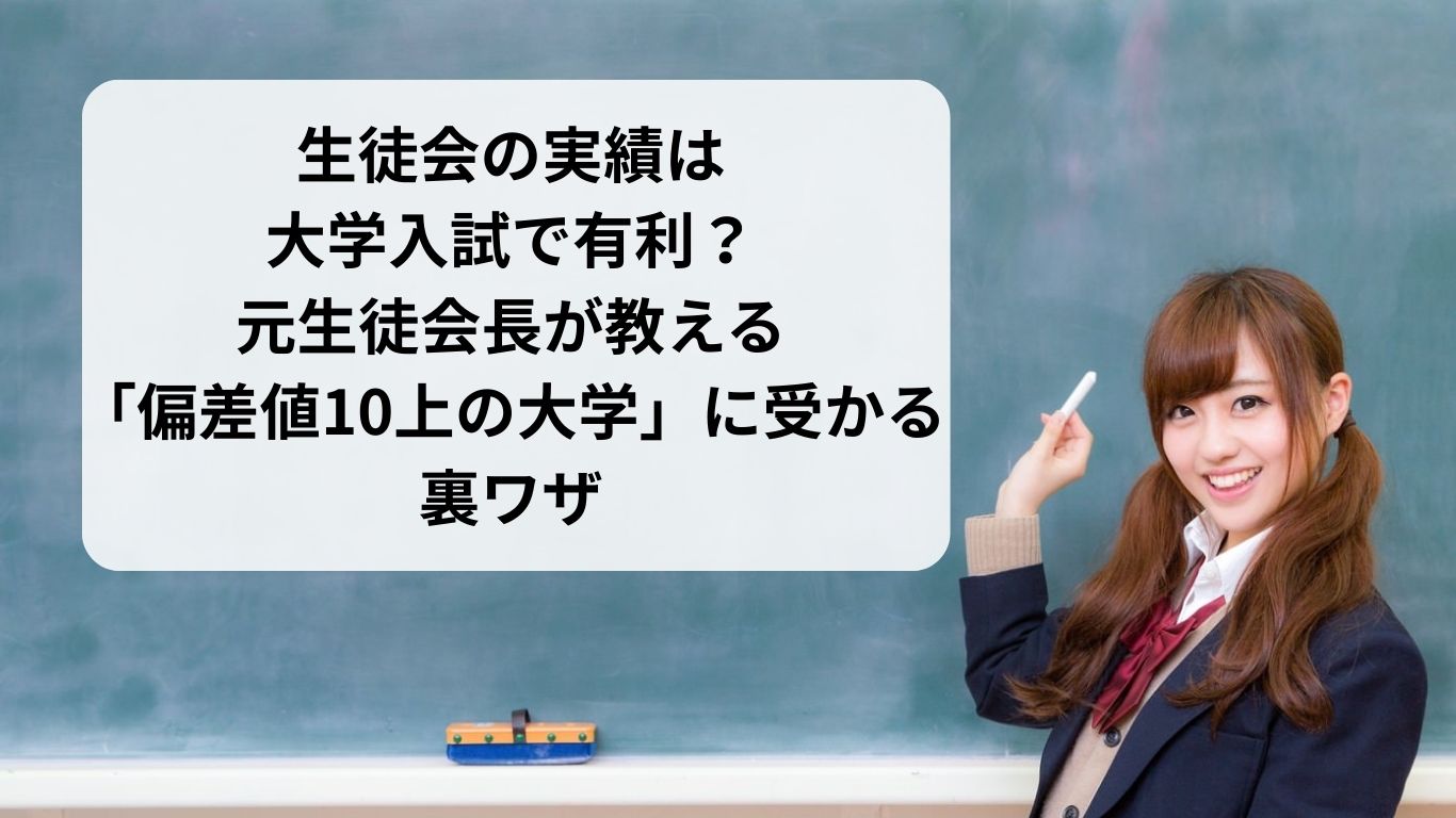 生徒会の実績は大学入試で有利？元生徒会長が教える「偏差値10上の大学」に受かる裏ワザ